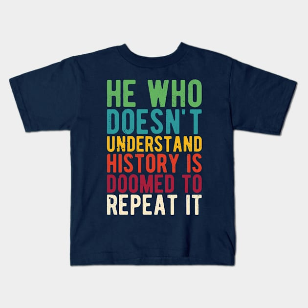 He Who Doesn't Understand History Is Doomed To Repeat It Kids T-Shirt by Gaming champion
